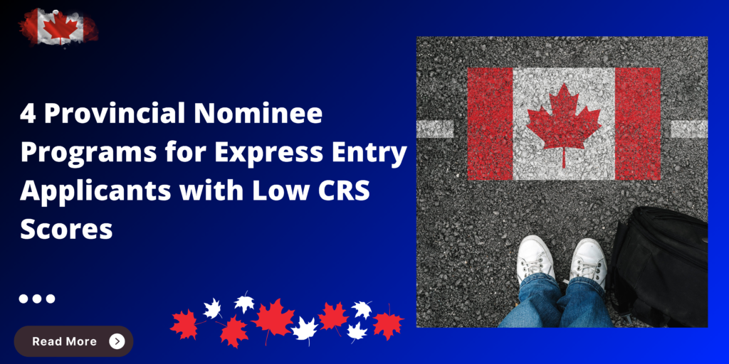 4 Provincial Nominee Programs for Express Entry Applicants with Low CRS Scores