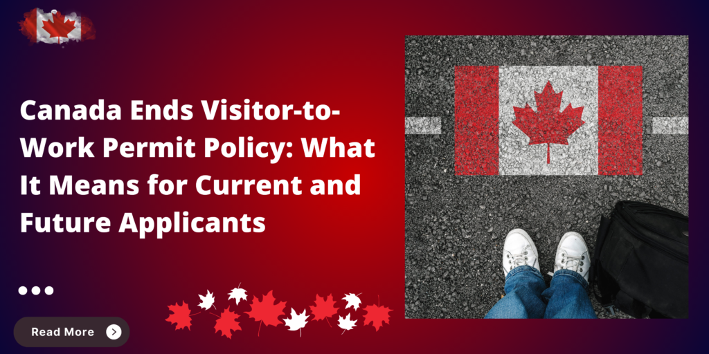 Canada Ends Visitor-to-Work Permit Policy: What It Means for Current and Future Applicants