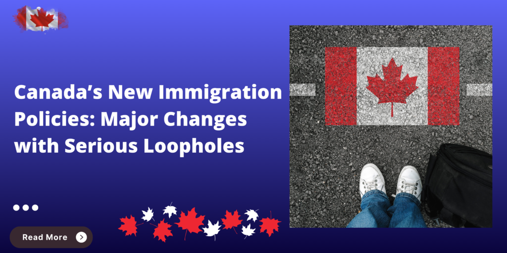 Canada’s New Immigration Policies: Major Changes with Serious Loopholes