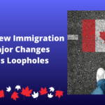 Canada’s New Immigration Policies: Major Changes with Serious Loopholes