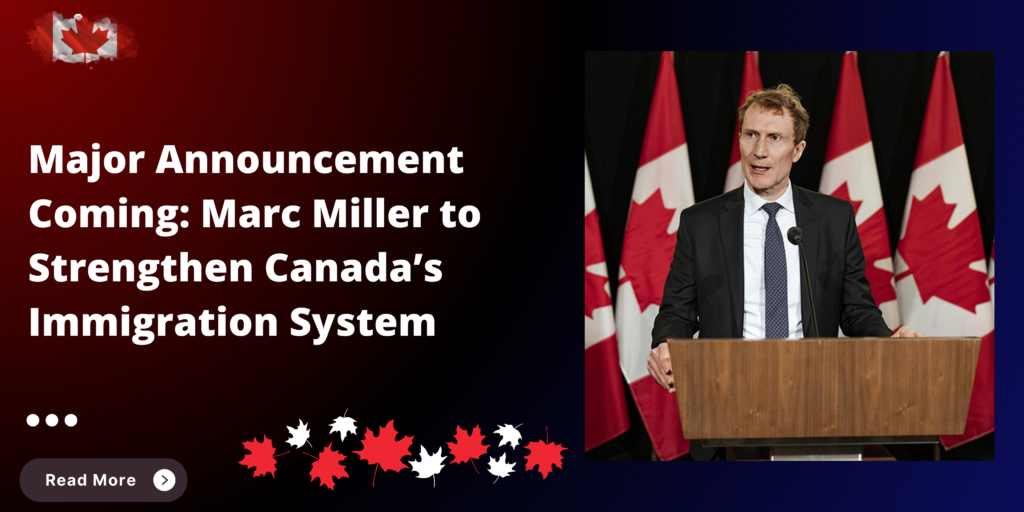 Major Announcement Coming: Marc Miller to Strengthen Canada’s Immigration System