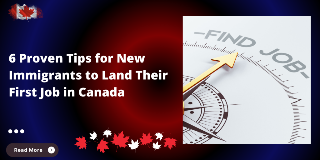 6 Proven Tips for New Immigrants to Land Their First Job in Canada