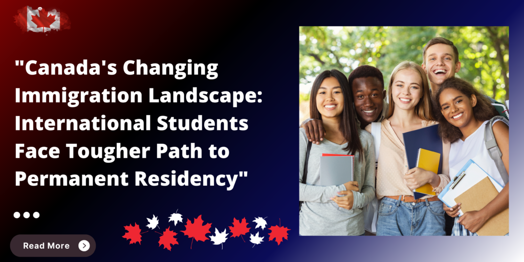 “Canada’s Changing Immigration Landscape: International Students Face Tougher Path to Permanent Residency”