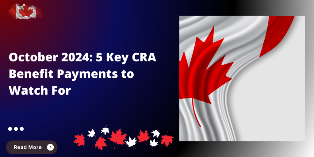 October 2024: 5 Key CRA Benefit Payments to Watch For