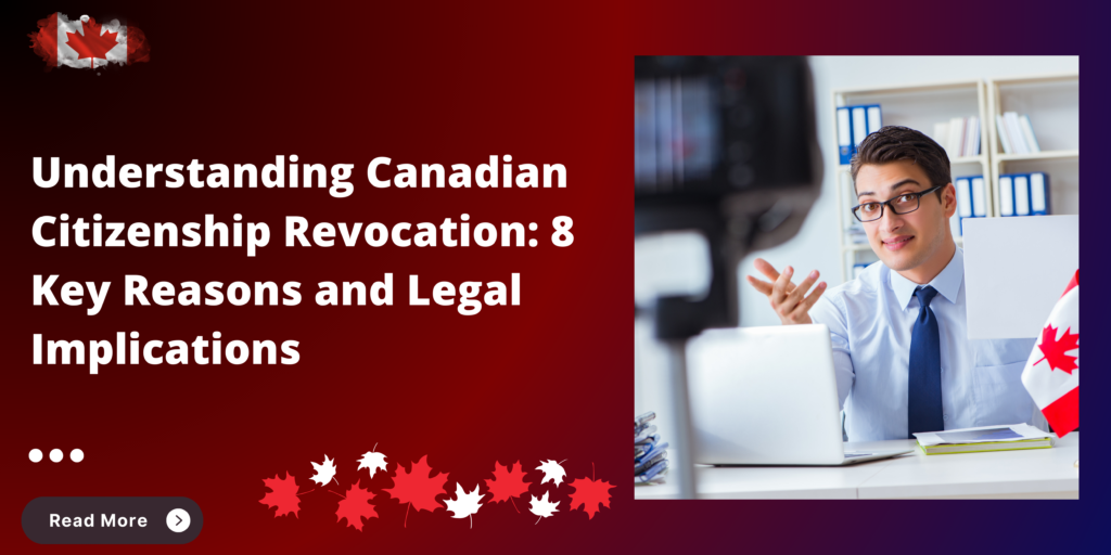 Understanding Canadian Citizenship Revocation: 8 Key Reasons and Legal Implications